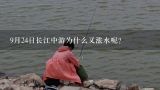9月24日长江中游为什么又涨水呢？长江涨水期？