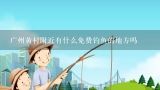 广州黄村附近有什么免费钓鱼的地方吗,广州车陂涌钓鱼能吃吗