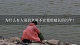 为什么有人说钓鱼时不宜使用超长的钓竿?