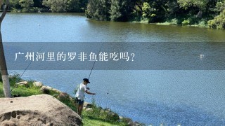 广州河里的罗非鱼能吃吗？