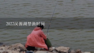 2022汉源湖禁渔时间