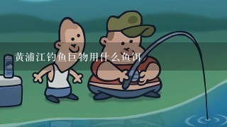 黄浦江钓鱼巨物用什么鱼饵