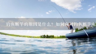 钓鱼断竿的原因是什么？如何应对钓鱼断竿呢？