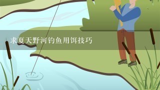 求夏天野河钓鱼用饵技巧