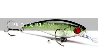 江户川鱼竿是哪生产的？
